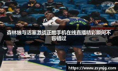 森林狼与活塞激战正酣手机在线直播精彩瞬间不容错过