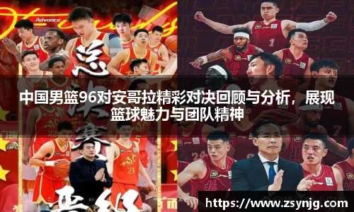 中国男篮96对安哥拉精彩对决回顾与分析，展现篮球魅力与团队精神