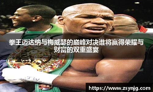 拳王迈达纳与梅威瑟的巅峰对决谁将赢得荣耀与财富的双重盛宴